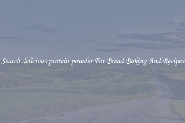 Search delicious protein powder For Bread Baking And Recipes