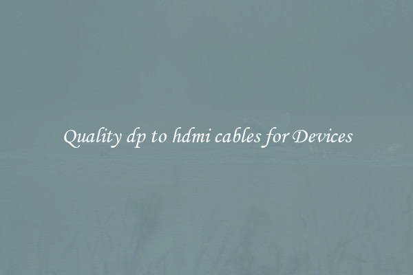 Quality dp to hdmi cables for Devices