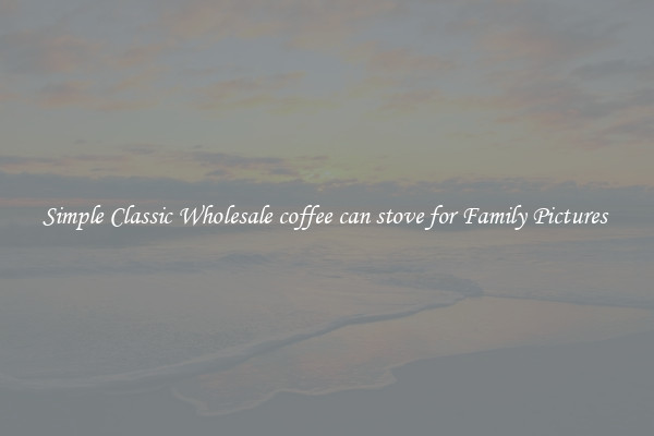 Simple Classic Wholesale coffee can stove for Family Pictures 