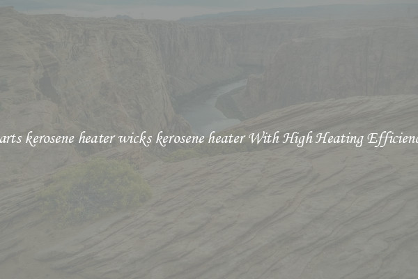 parts kerosene heater wicks kerosene heater With High Heating Efficiency
