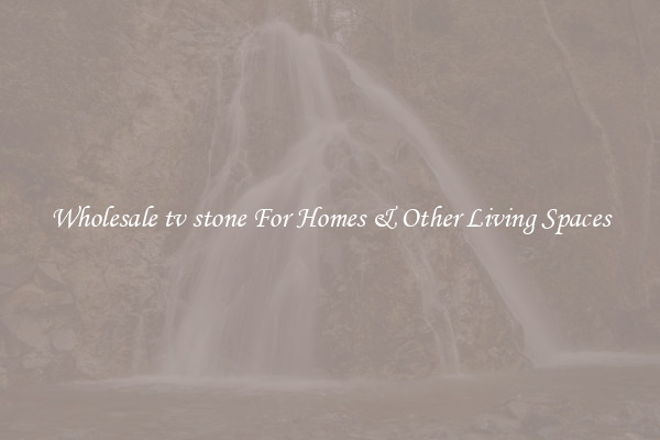 Wholesale tv stone For Homes & Other Living Spaces