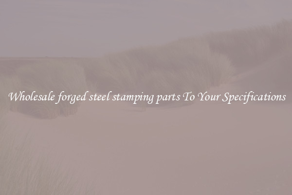 Wholesale forged steel stamping parts To Your Specifications