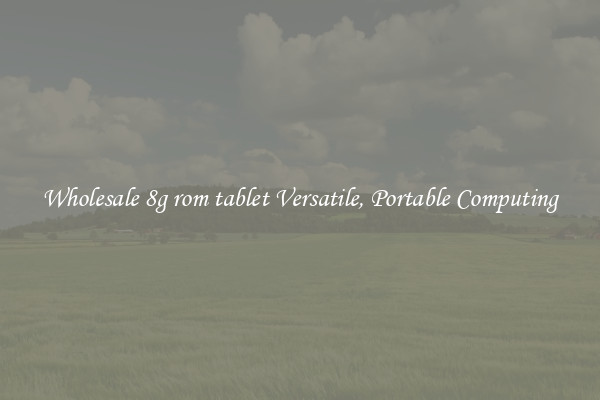 Wholesale 8g rom tablet Versatile, Portable Computing