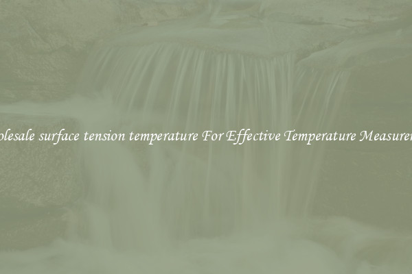 Wholesale surface tension temperature For Effective Temperature Measurement