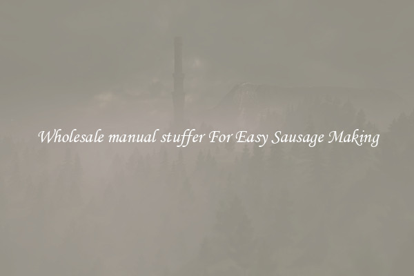 Wholesale manual stuffer For Easy Sausage Making