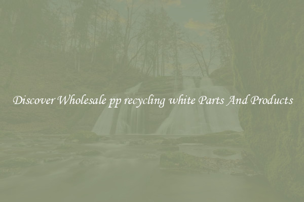 Discover Wholesale pp recycling white Parts And Products