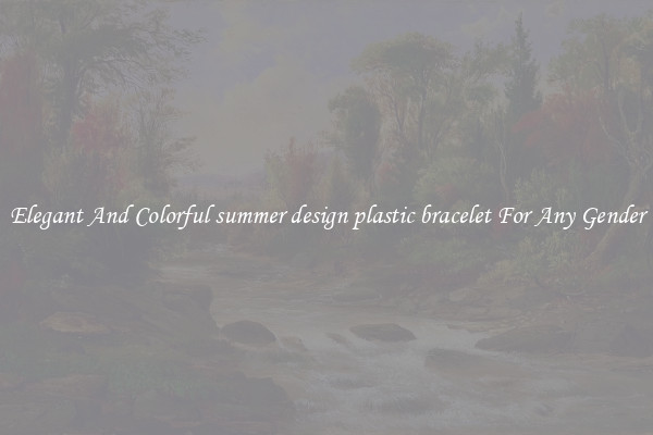 Elegant And Colorful summer design plastic bracelet For Any Gender