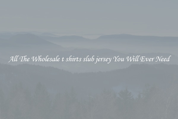 All The Wholesale t shirts slub jersey You Will Ever Need