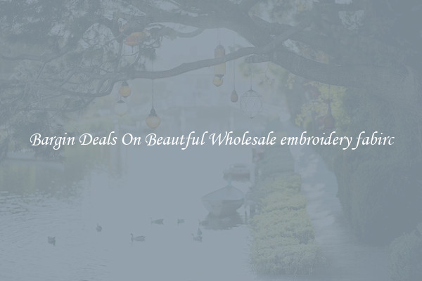 Bargin Deals On Beautful Wholesale embroidery fabirc