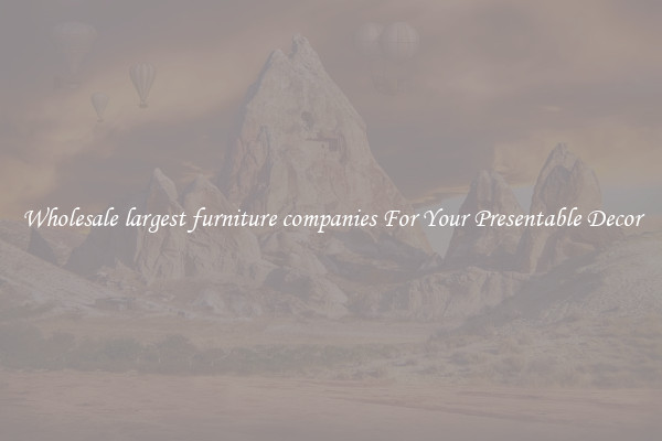 Wholesale largest furniture companies For Your Presentable Decor