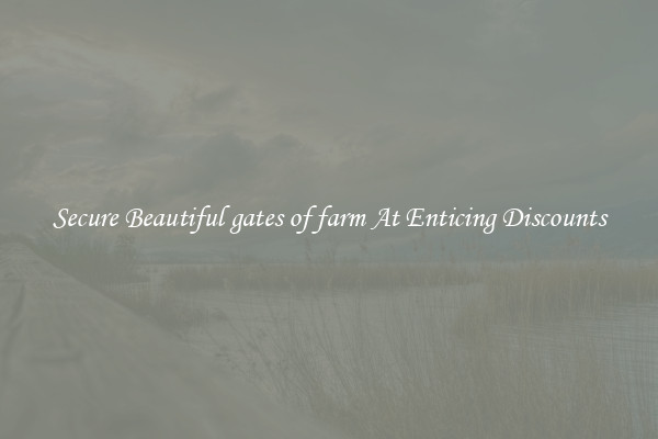 Secure Beautiful gates of farm At Enticing Discounts