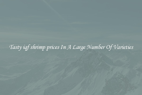 Tasty iqf shrimp prices In A Large Number Of Varieties