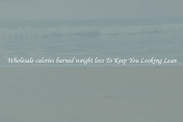 Wholesale calories burned weight loss To Keep You Looking Lean