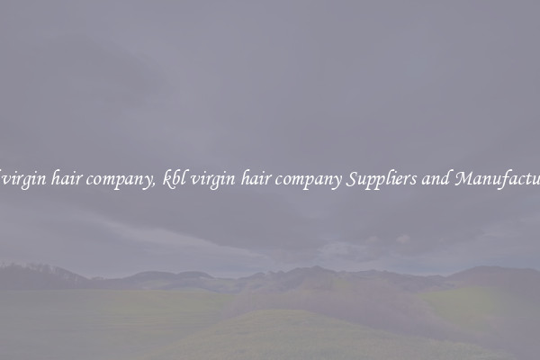 kbl virgin hair company, kbl virgin hair company Suppliers and Manufacturers