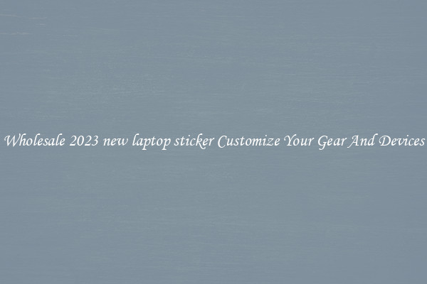 Wholesale 2023 new laptop sticker Customize Your Gear And Devices
