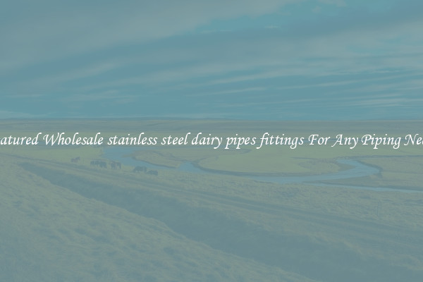 Featured Wholesale stainless steel dairy pipes fittings For Any Piping Needs