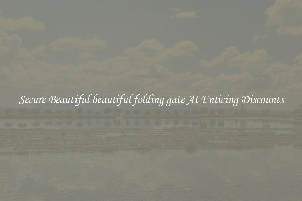 Secure Beautiful beautiful folding gate At Enticing Discounts