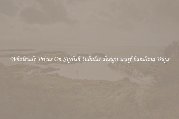 Wholesale Prices On Stylish tubular design scarf bandana Buys