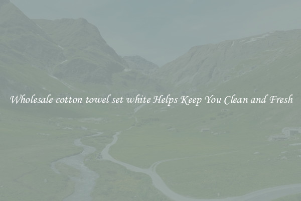 Wholesale cotton towel set white Helps Keep You Clean and Fresh