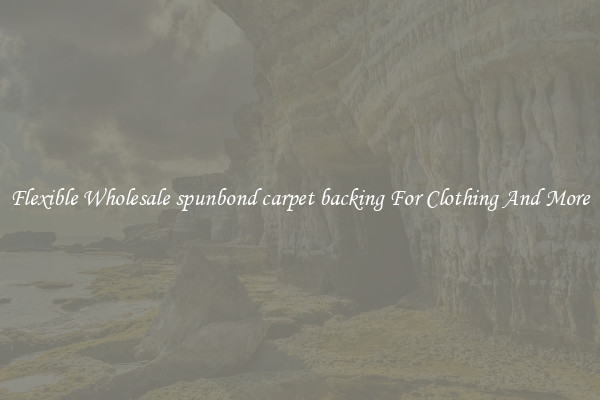 Flexible Wholesale spunbond carpet backing For Clothing And More
