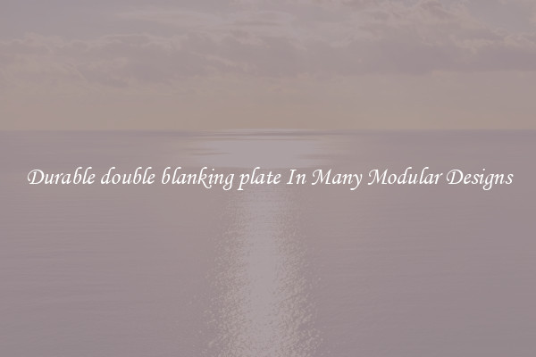 Durable double blanking plate In Many Modular Designs