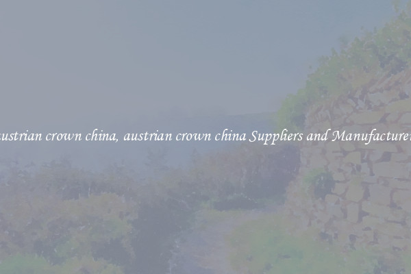 austrian crown china, austrian crown china Suppliers and Manufacturers