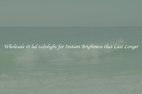 Wholesale t8 led tubolight for Instant Brightness that Last Longer
