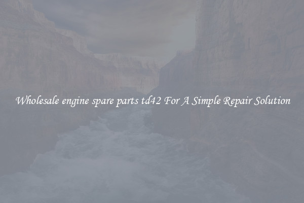 Wholesale engine spare parts td42 For A Simple Repair Solution