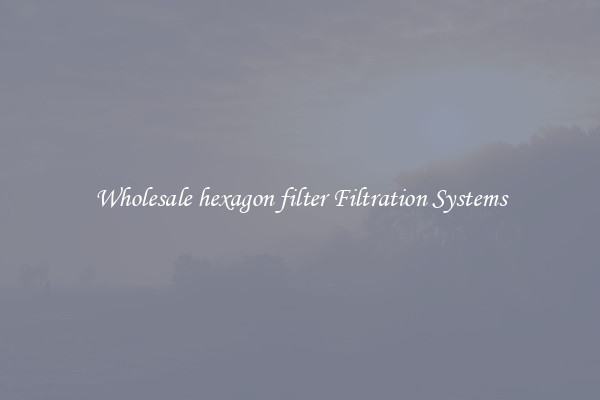 Wholesale hexagon filter Filtration Systems