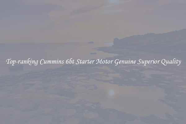 Top-ranking Cummins 6bt Starter Motor Genuine Superior Quality