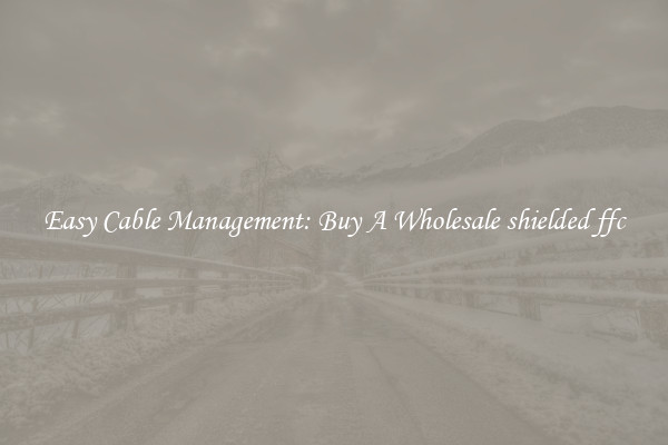 Easy Cable Management: Buy A Wholesale shielded ffc