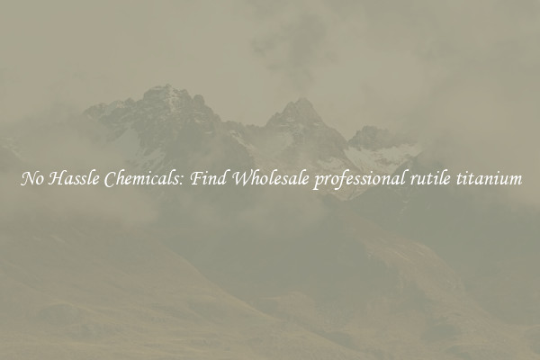 No Hassle Chemicals: Find Wholesale professional rutile titanium