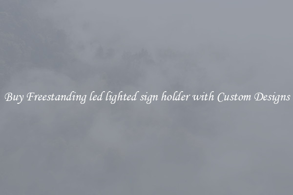 Buy Freestanding led lighted sign holder with Custom Designs