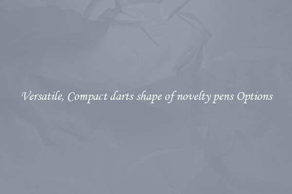 Versatile, Compact darts shape of novelty pens Options