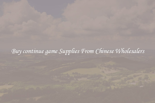 Buy continue game Supplies From Chinese Wholesalers