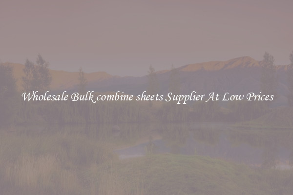 Wholesale Bulk combine sheets Supplier At Low Prices