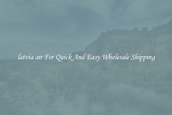 latvia air For Quick And Easy Wholesale Shipping
