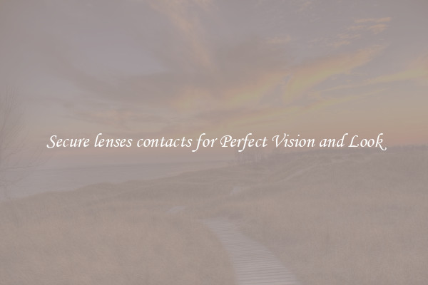 Secure lenses contacts for Perfect Vision and Look