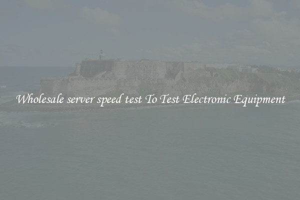 Wholesale server speed test To Test Electronic Equipment