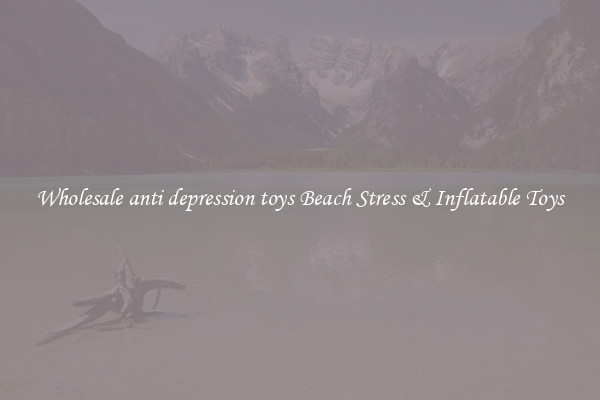 Wholesale anti depression toys Beach Stress & Inflatable Toys