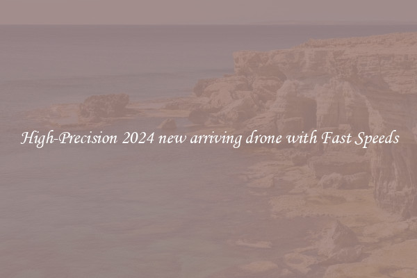 High-Precision 2024 new arriving drone with Fast Speeds