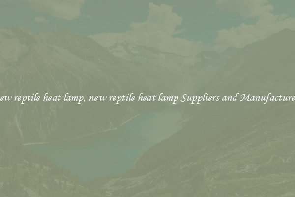 new reptile heat lamp, new reptile heat lamp Suppliers and Manufacturers