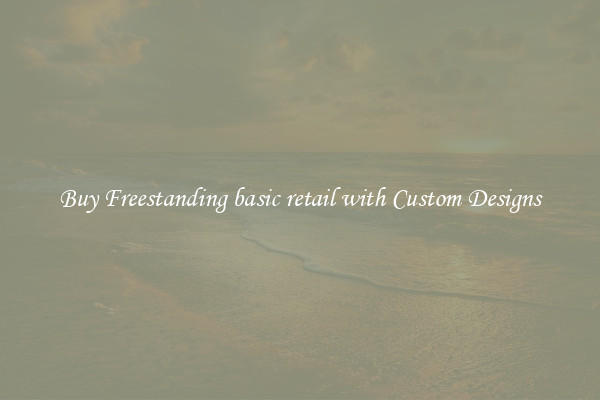 Buy Freestanding basic retail with Custom Designs