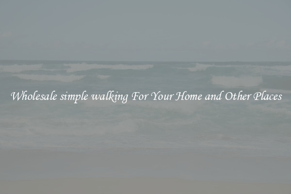 Wholesale simple walking For Your Home and Other Places