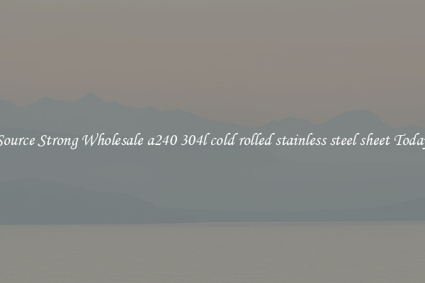 Source Strong Wholesale a240 304l cold rolled stainless steel sheet Today