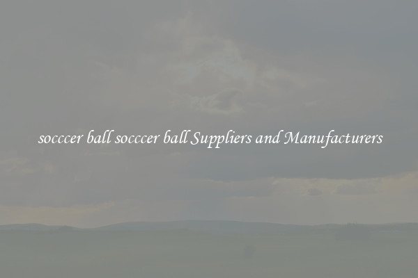 socccer ball socccer ball Suppliers and Manufacturers