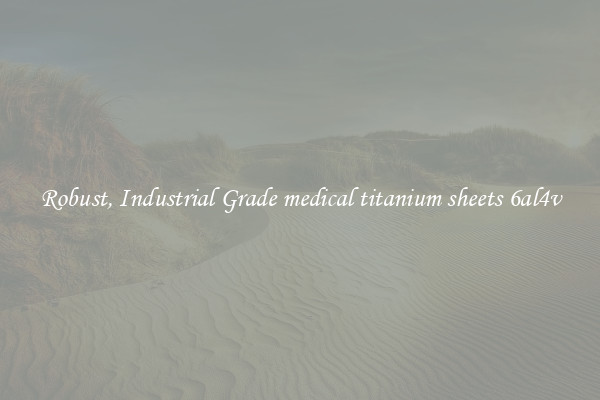 Robust, Industrial Grade medical titanium sheets 6al4v