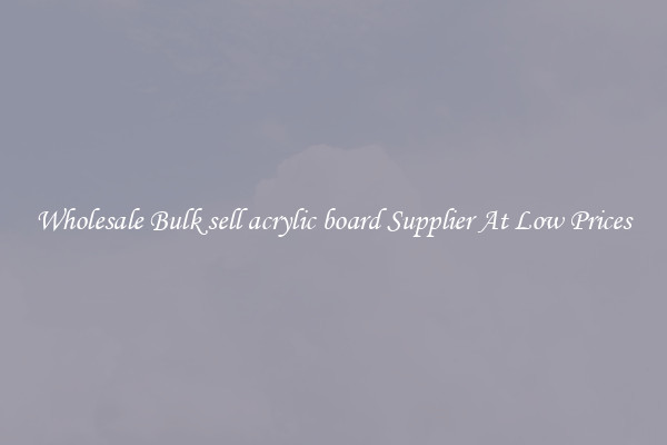 Wholesale Bulk sell acrylic board Supplier At Low Prices