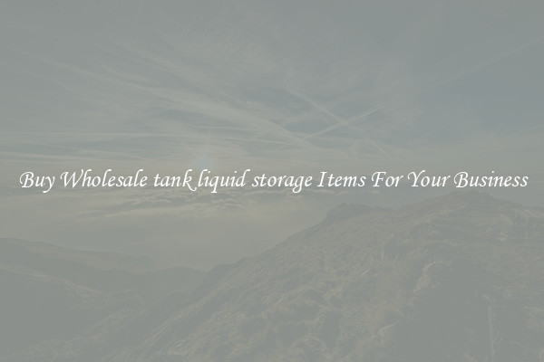 Buy Wholesale tank liquid storage Items For Your Business
