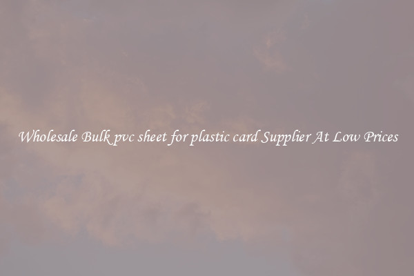Wholesale Bulk pvc sheet for plastic card Supplier At Low Prices